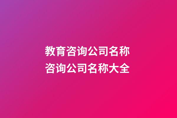 教育咨询公司名称 咨询公司名称大全-第1张-公司起名-玄机派